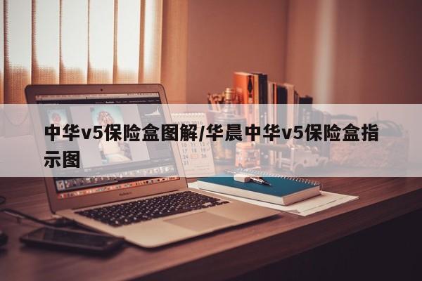 中华v5保险盒图解/华晨中华v5保险盒指示图