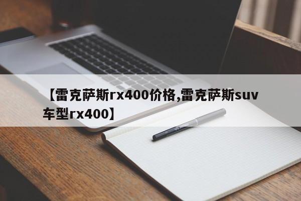 【雷克萨斯rx400价格,雷克萨斯suv车型rx400】