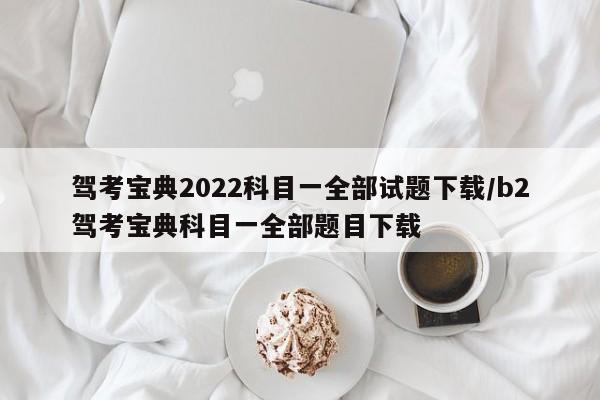 驾考宝典2022科目一全部试题下载/b2驾考宝典科目一全部题目下载